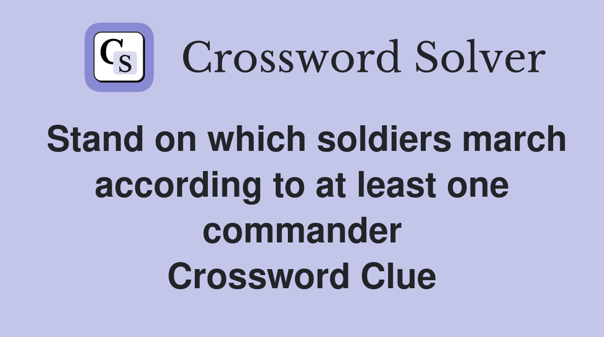 Stand on which soldiers march according to at least one commander Crossword Clue