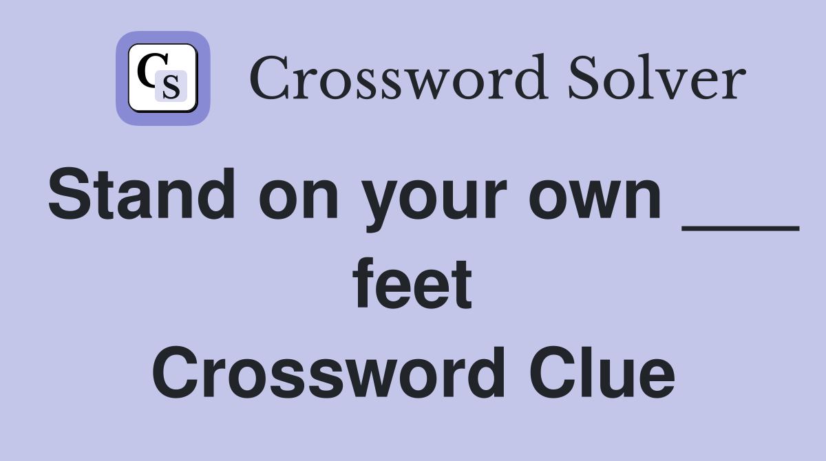 Stand on your own ___ feet Crossword Clue