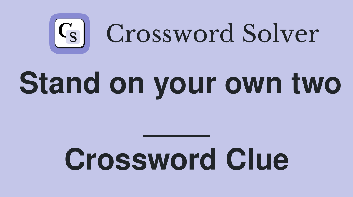 Stand on your own two ____ Crossword Clue