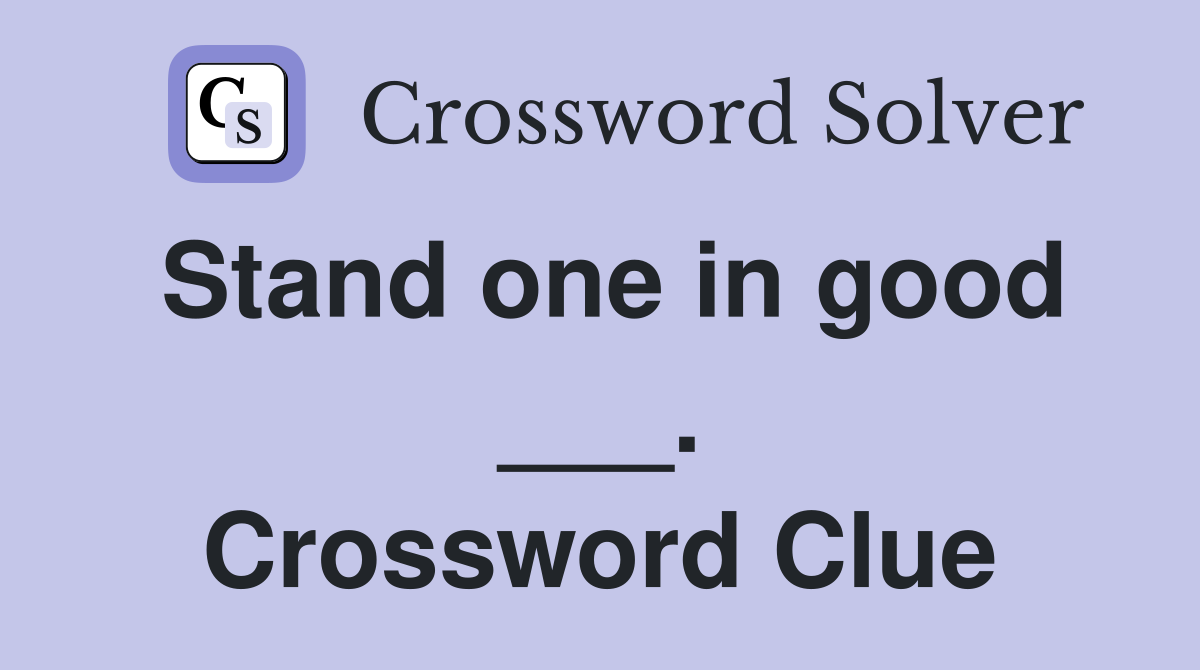 Stand one in good ___. Crossword Clue