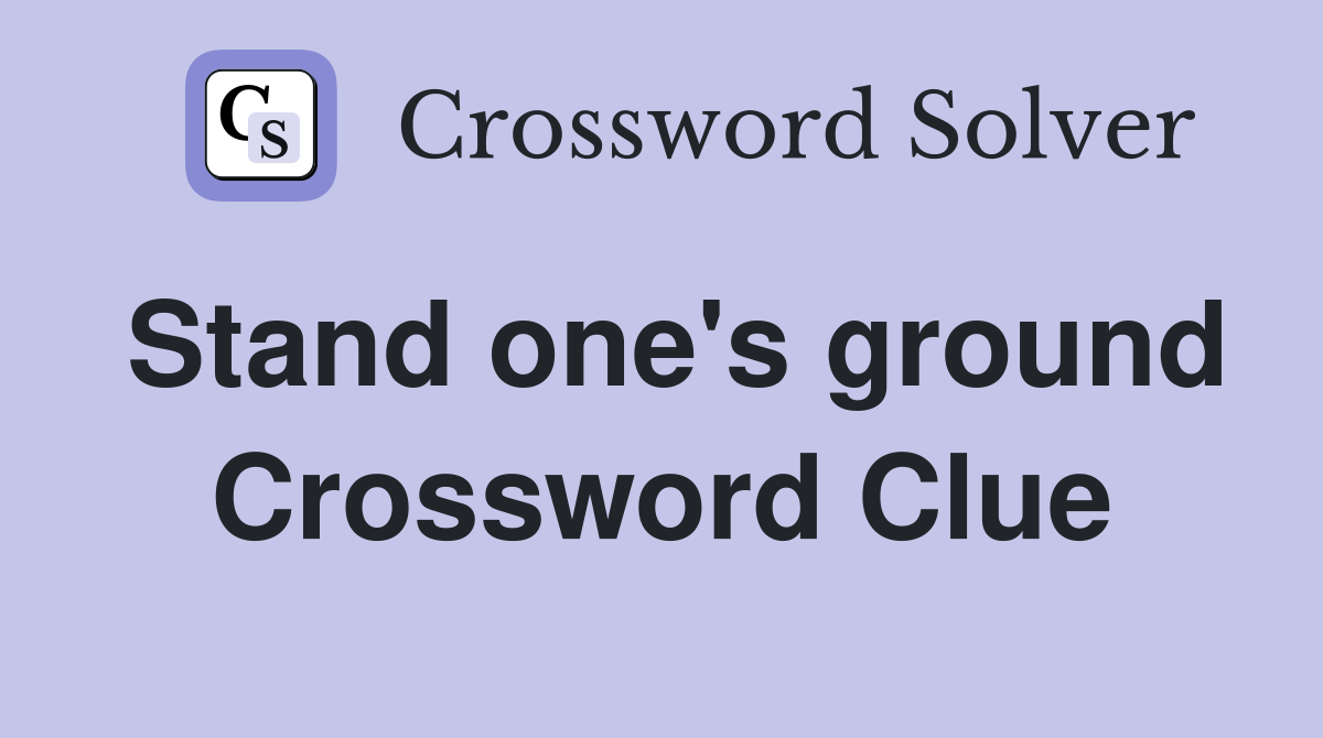 Stand one's ground Crossword Clue
