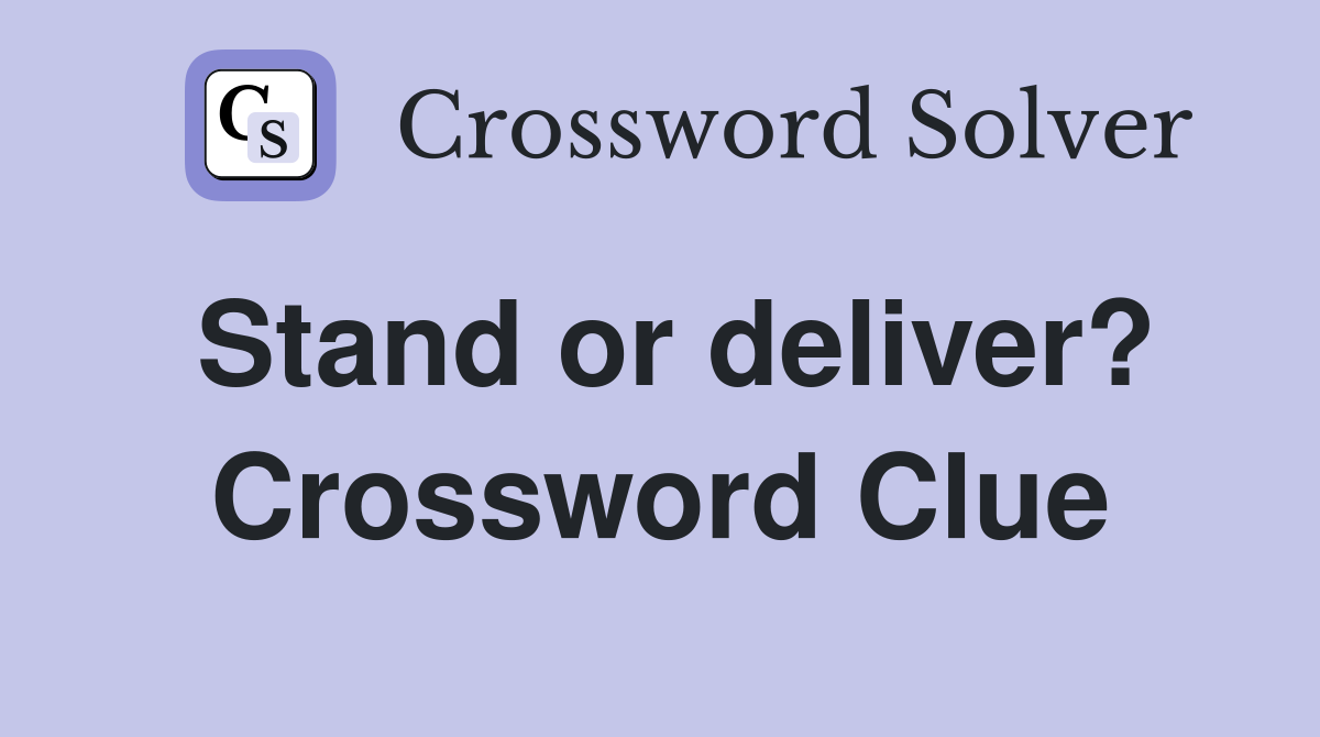 Stand or deliver? Crossword Clue