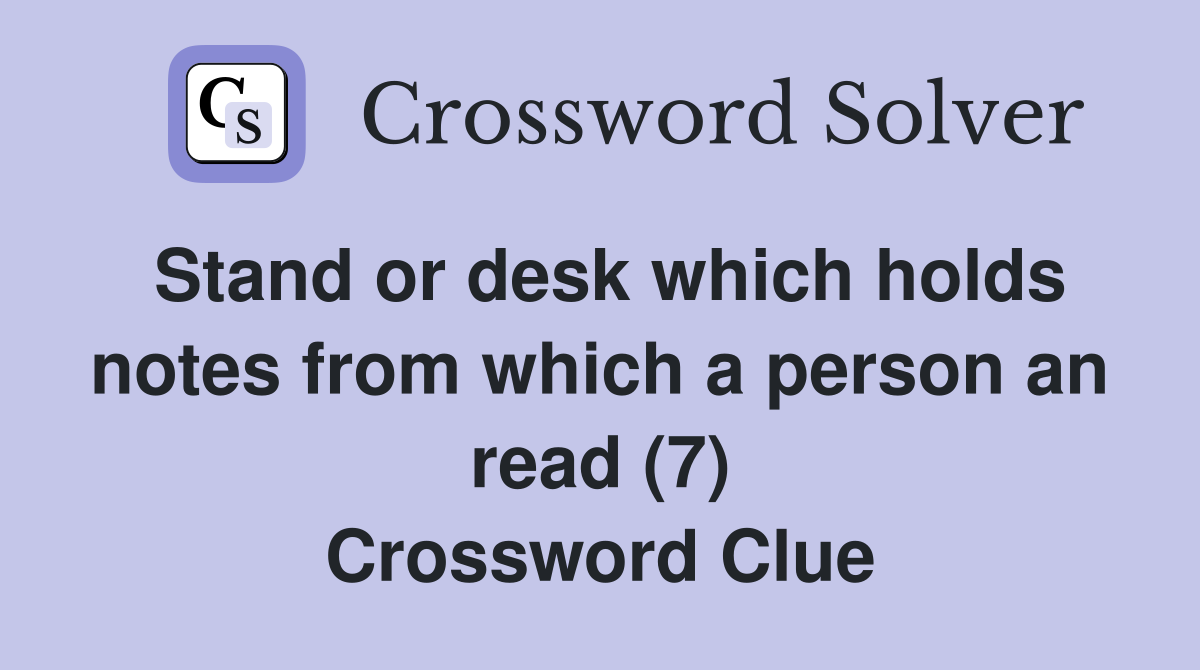 Stand or desk which holds notes from which a person an read (7) Crossword Clue