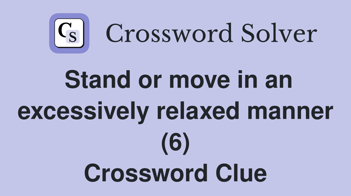 Stand or move in an excessively relaxed manner (6) Crossword Clue