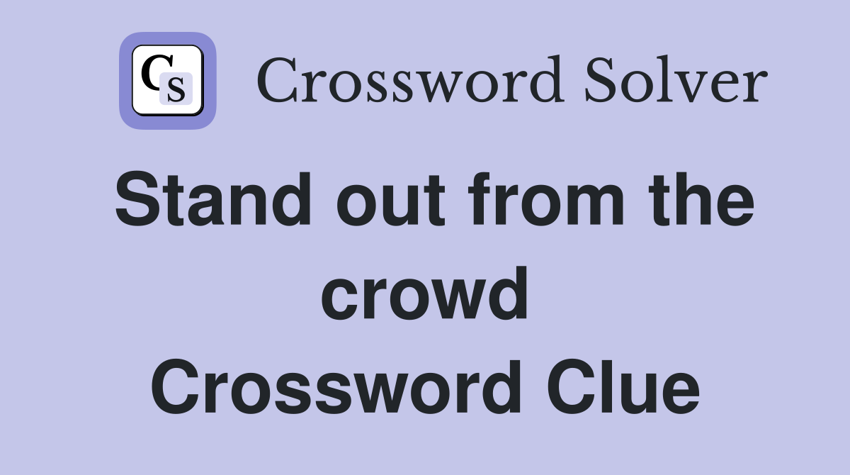 Stand out from the crowd Crossword Clue
