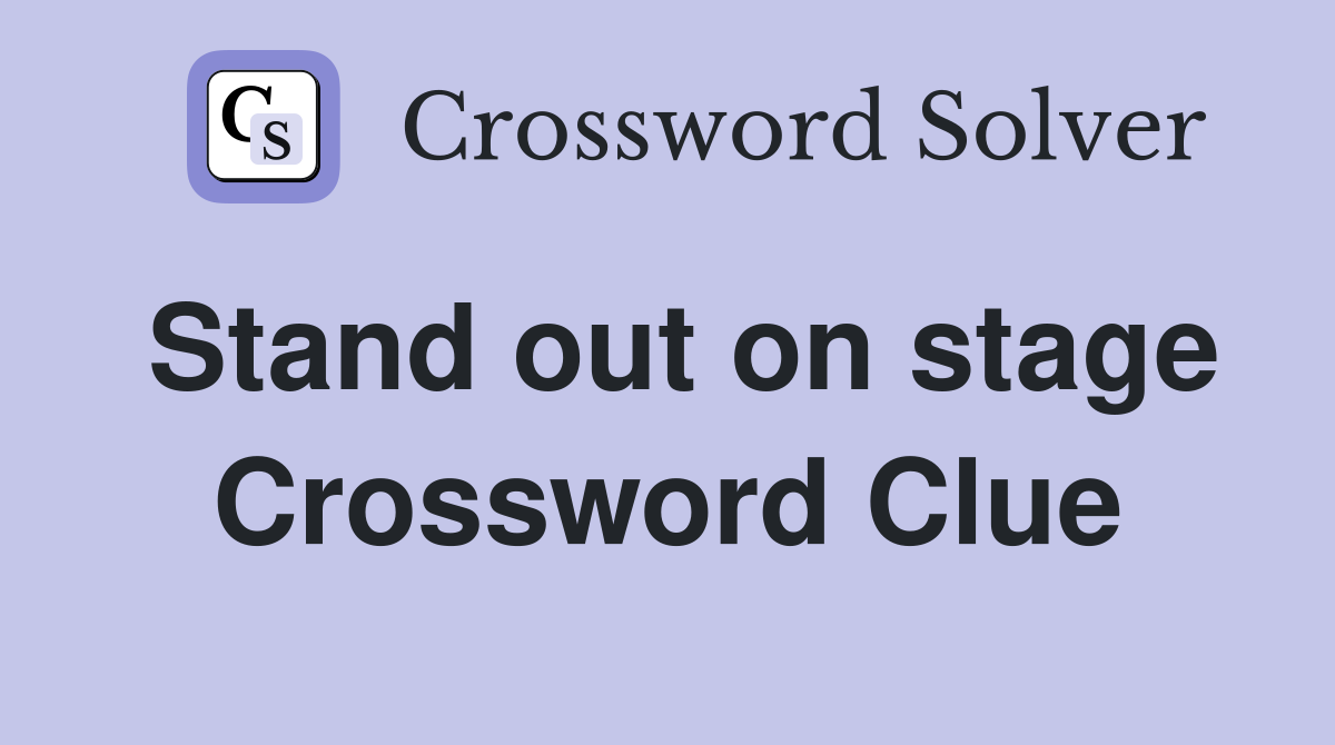 Stand out on stage Crossword Clue