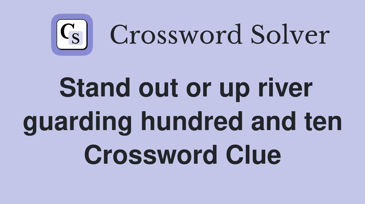 Stand out or up river guarding hundred and ten Crossword Clue