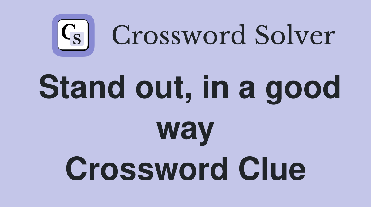 Stand out, in a good way Crossword Clue