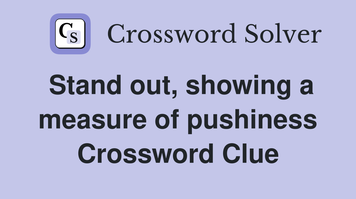 Stand out, showing a measure of pushiness Crossword Clue