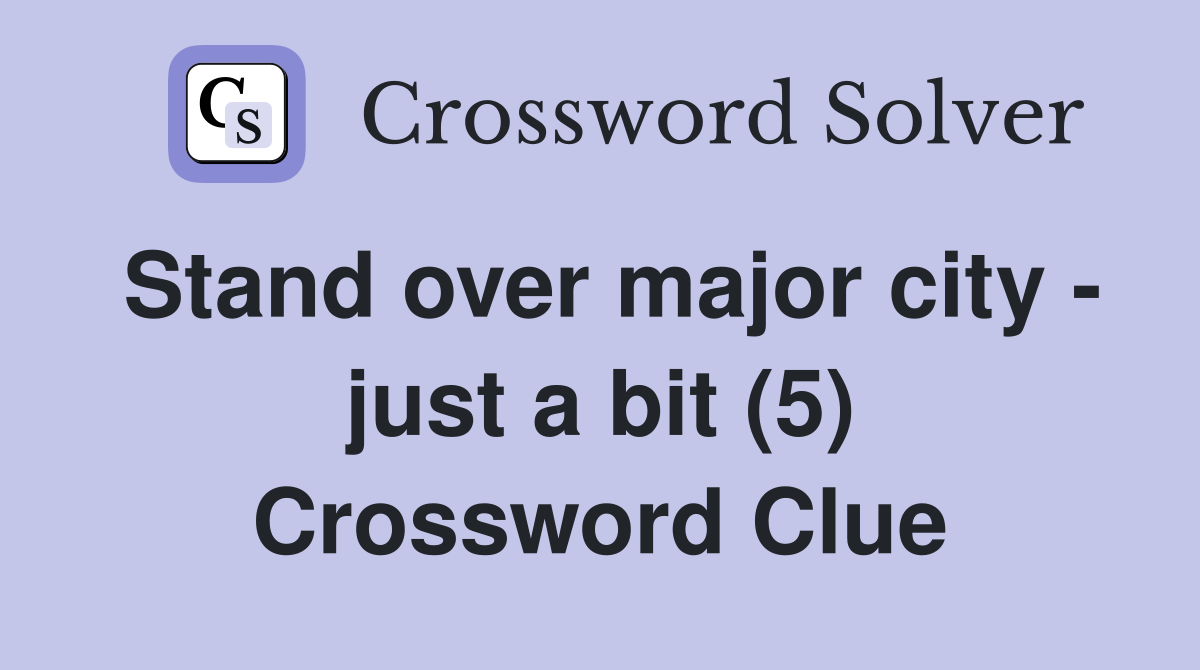 Stand over major city - just a bit (5) Crossword Clue