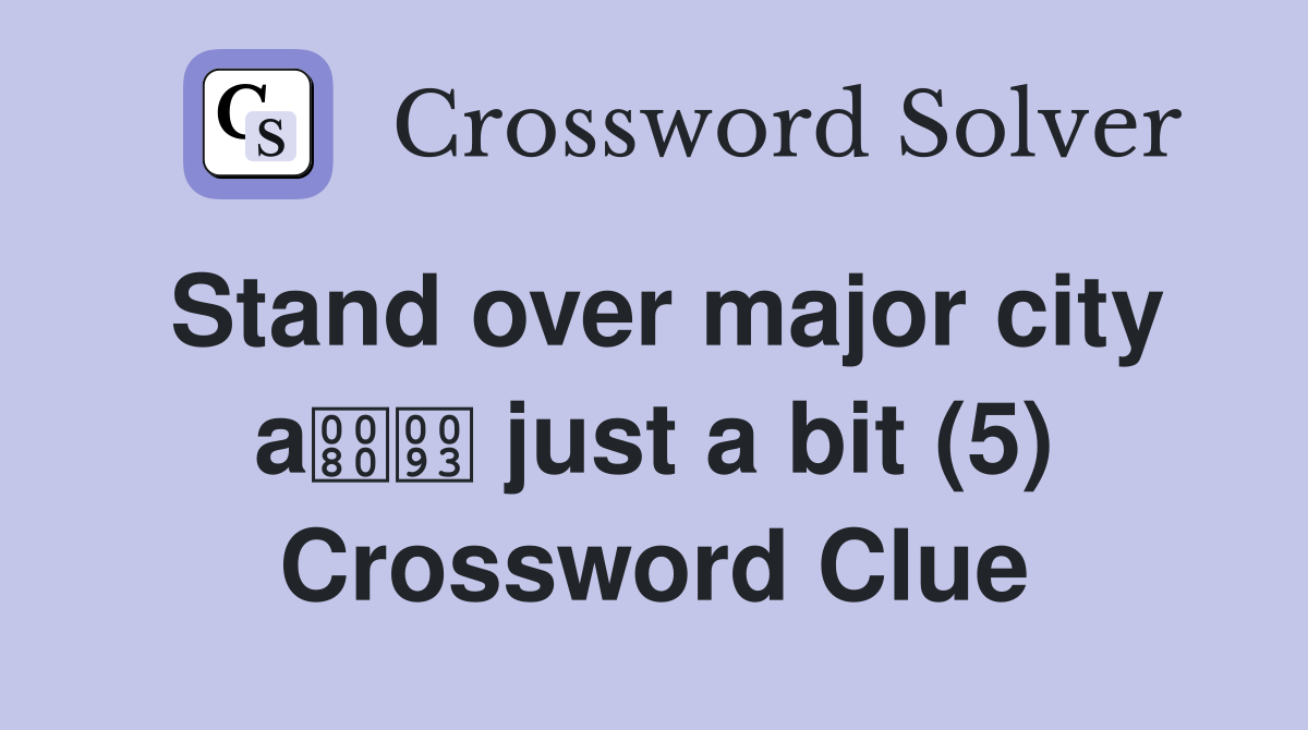 Stand over major city a just a bit (5) Crossword Clue