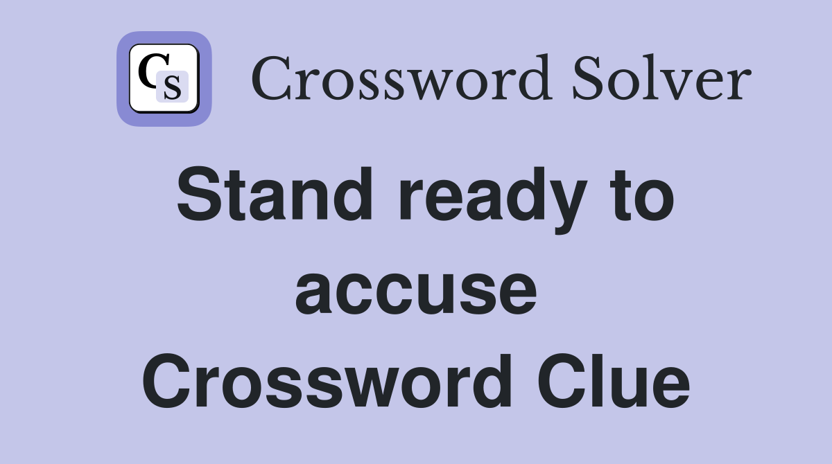 Stand ready to accuse Crossword Clue