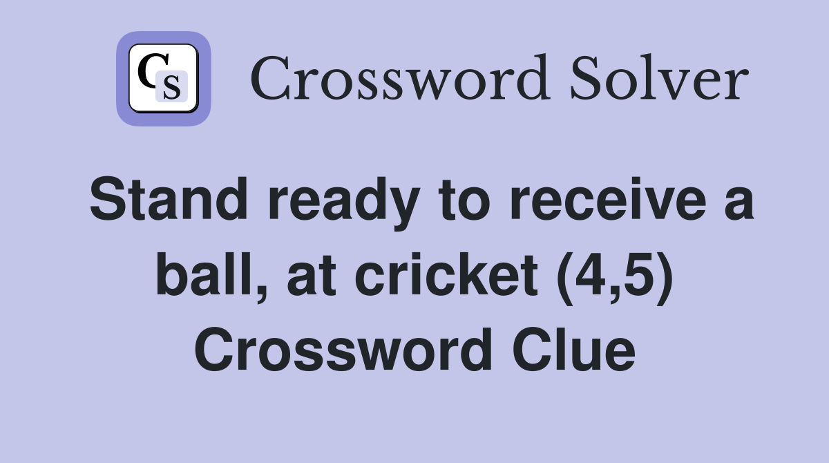 Stand ready to receive a ball, at cricket (4,5) Crossword Clue