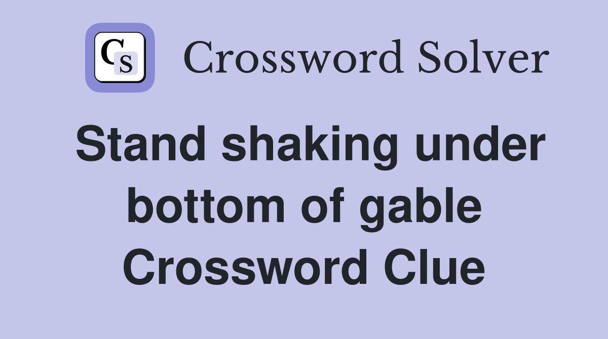 Stand shaking under bottom of gable Crossword Clue