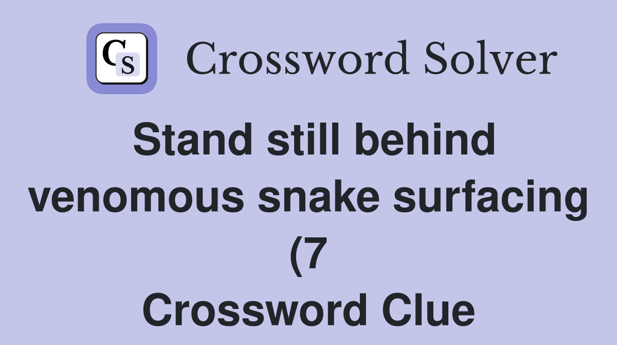 Stand still behind venomous snake surfacing (7) Crossword Clue Stand still behind venomous snake surfacing (7) Crossword Clue