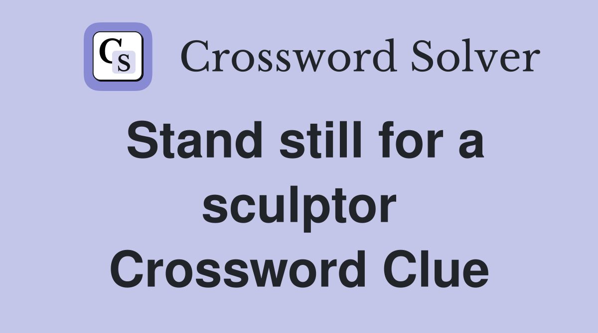 Stand still for a sculptor Crossword Clue