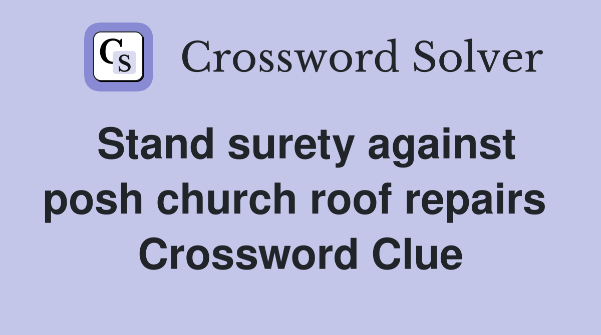 Stand surety against posh church roof repairs  Crossword Clue
