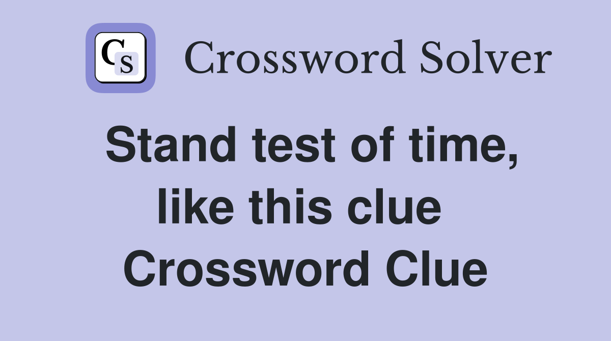 Stand test of time, like this clue  Crossword Clue