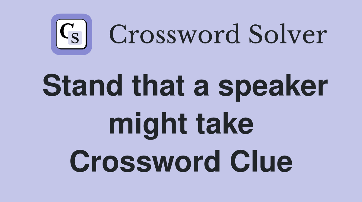 Stand that a speaker might take Crossword Clue