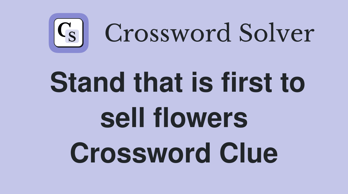 Stand that is first to sell flowers Crossword Clue
