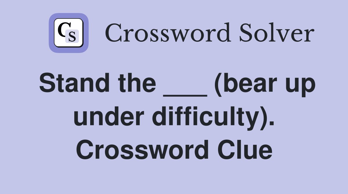 Stand the ___ (bear up under difficulty). Crossword Clue