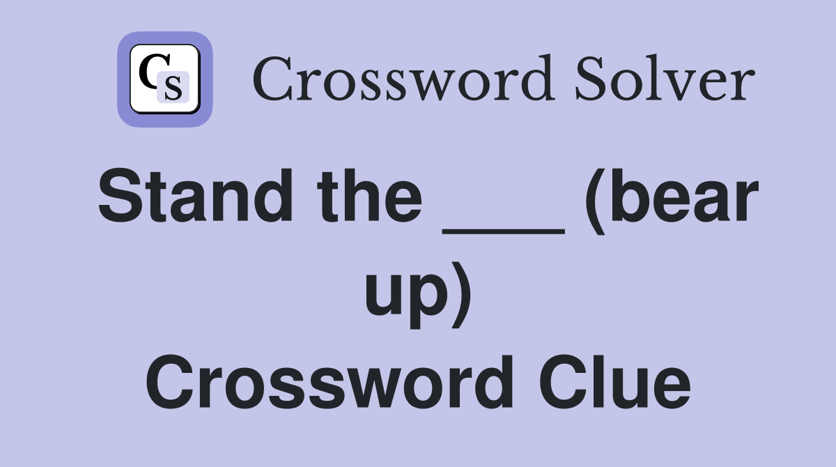 Stand the ___ (bear up) Crossword Clue