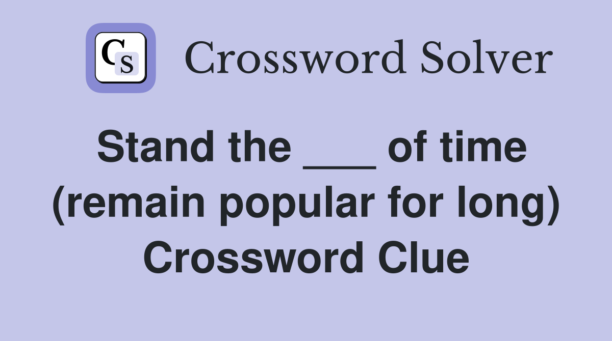 Stand the ___ of time (remain popular for long) Crossword Clue