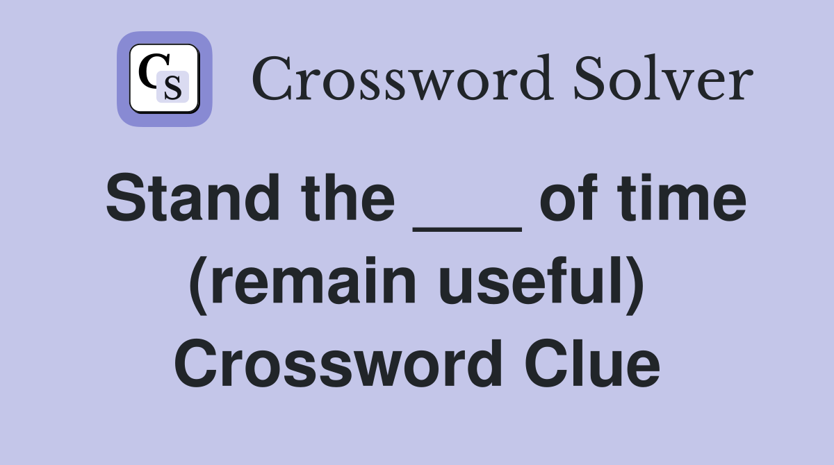 Stand the ___ of time (remain useful) Crossword Clue