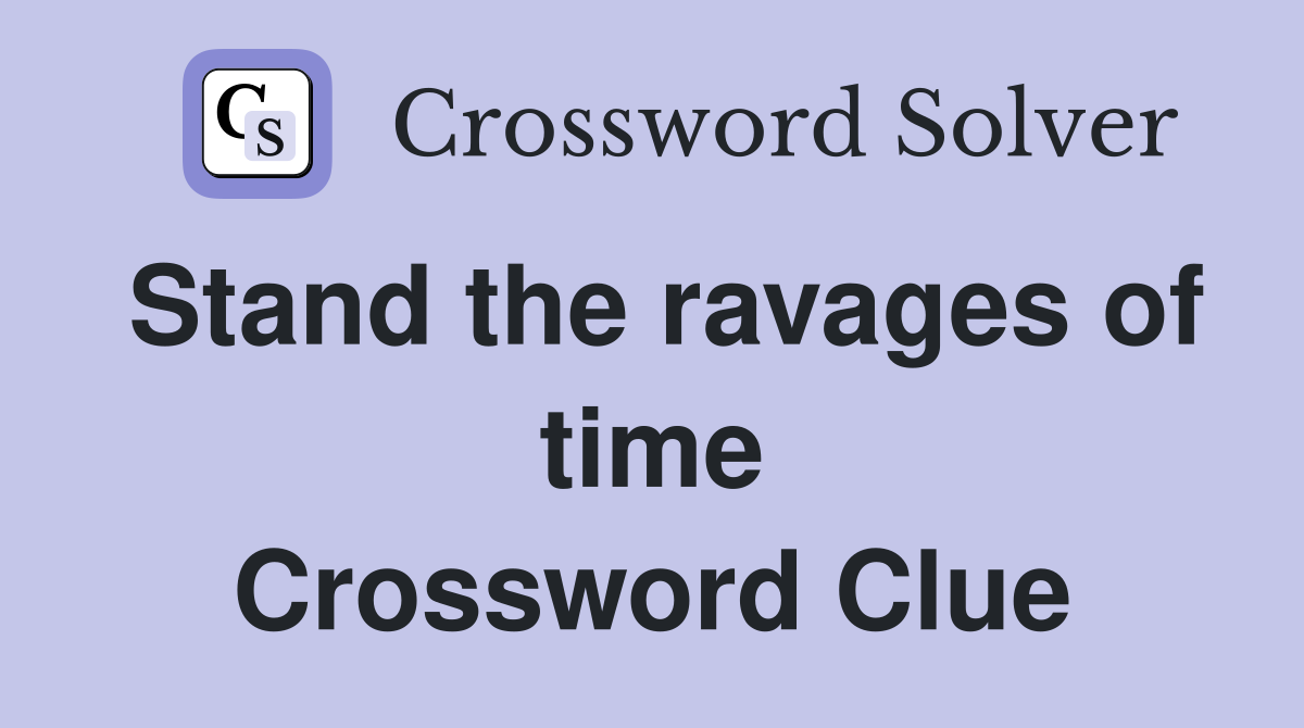 Stand the ravages of time Crossword Clue