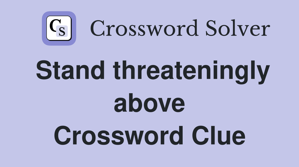 Stand threateningly above Crossword Clue