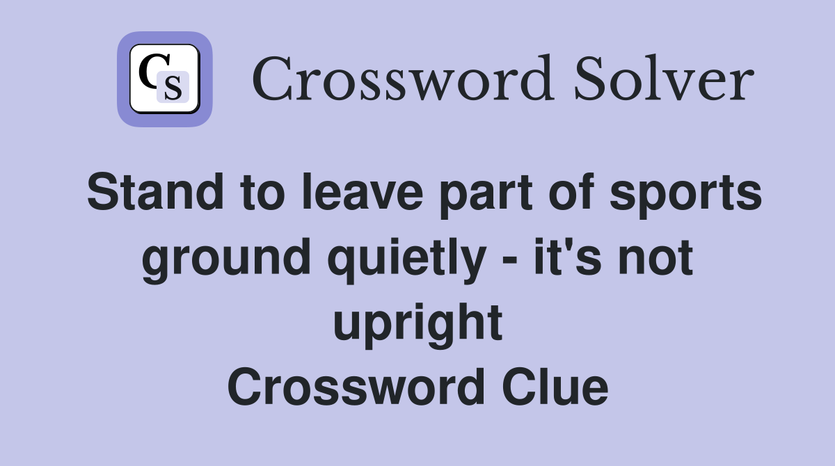 Stand to leave part of sports ground quietly - it's not upright Crossword Clue