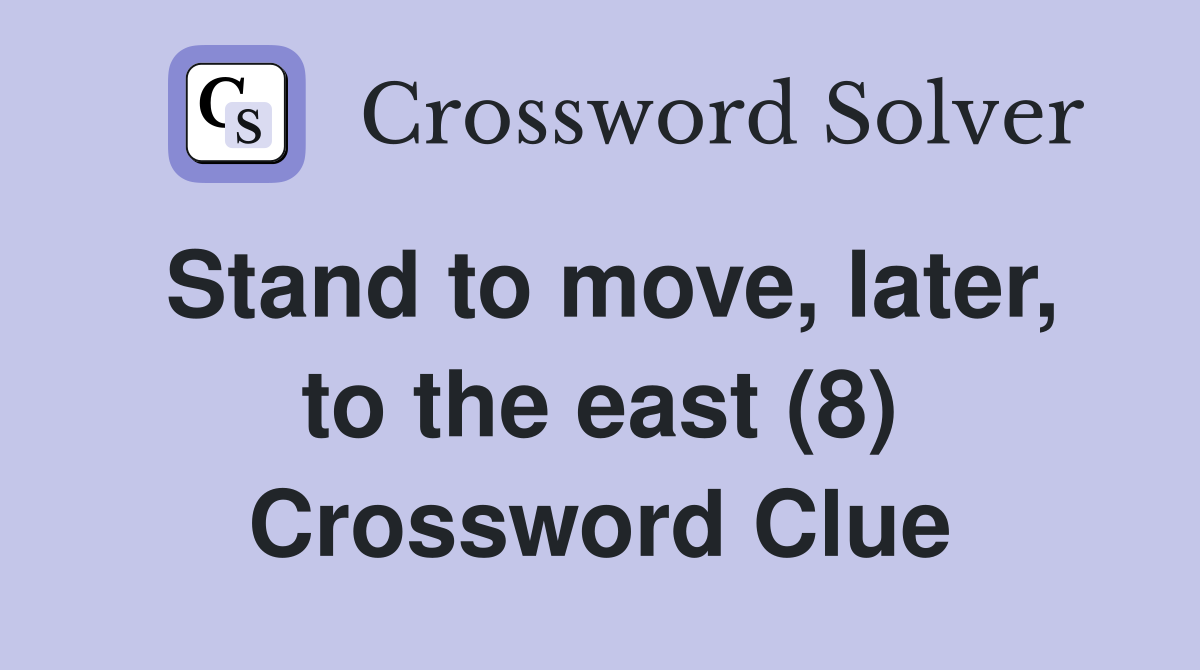 Stand to move, later, to the east (8) Crossword Clue