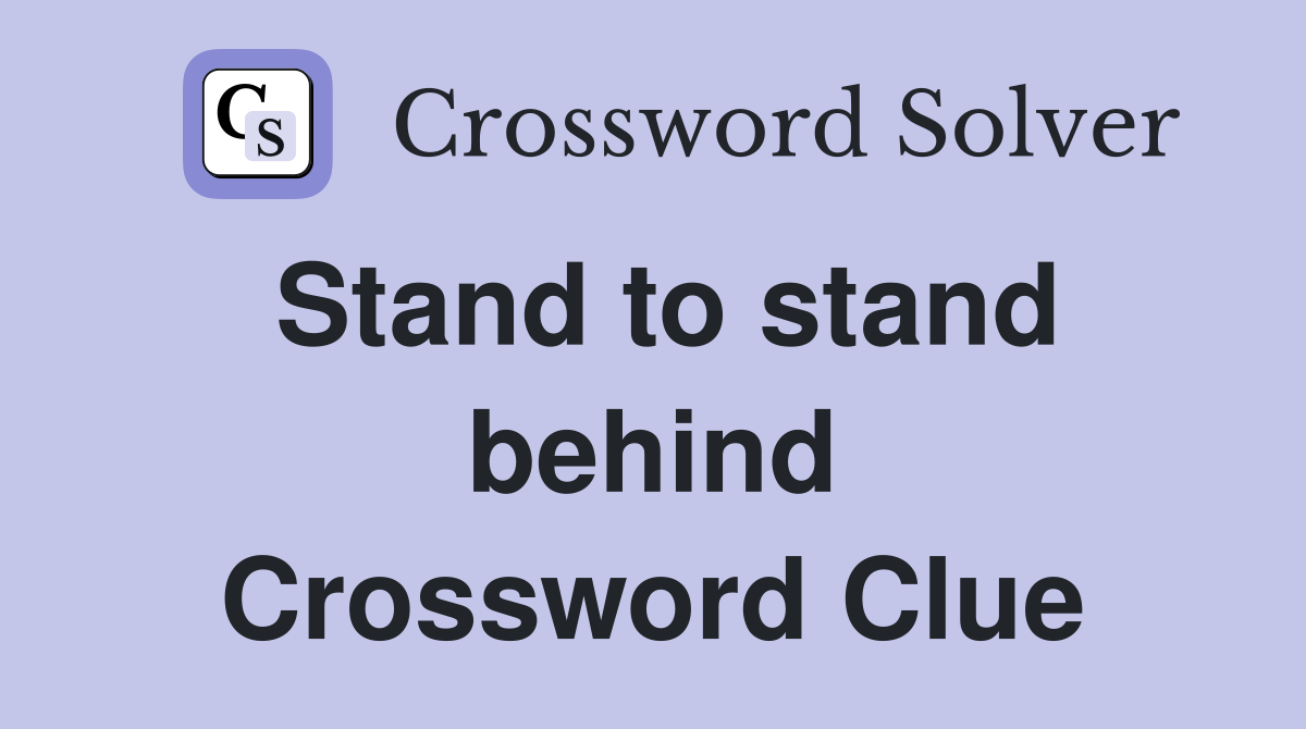Stand to stand behind Crossword Clue