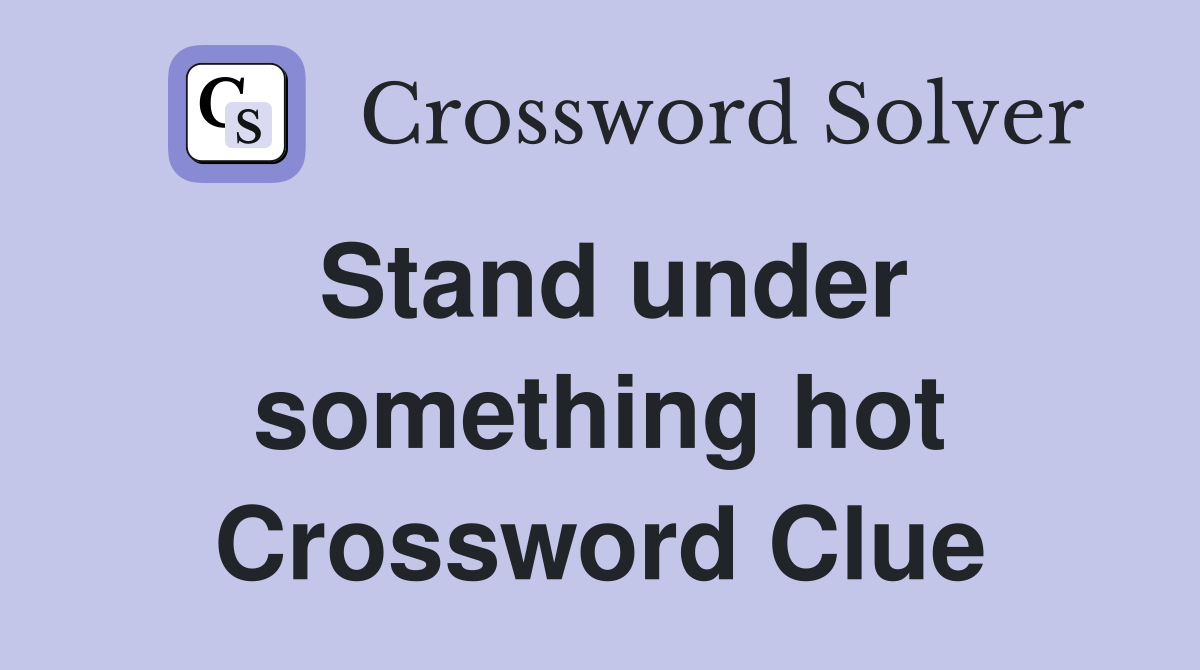 Stand under something hot Crossword Clue