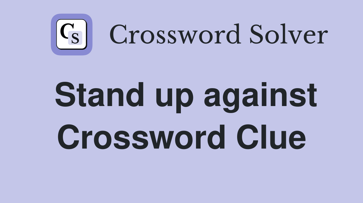 Stand up against Crossword Clue