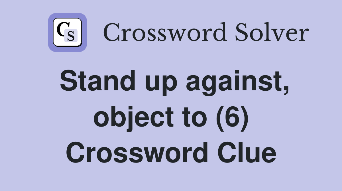 Stand up against, object to (6) Crossword Clue