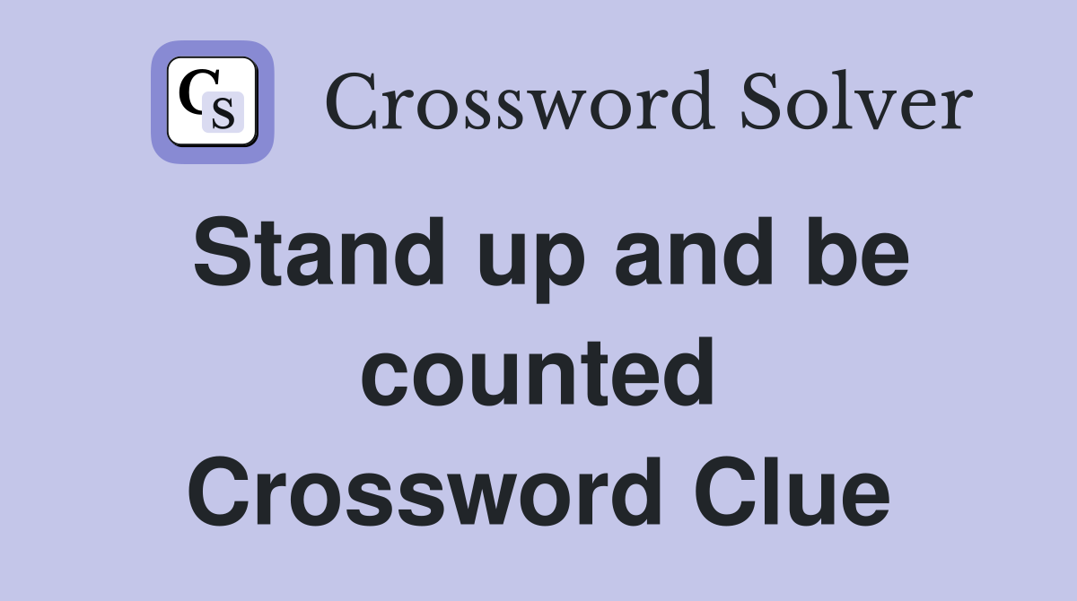 Stand up and be counted Crossword Clue