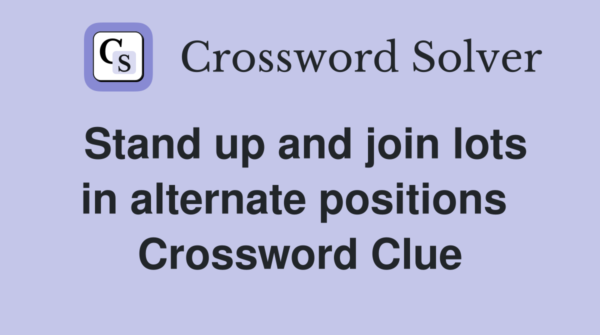 Stand up and join lots in alternate positions  Crossword Clue