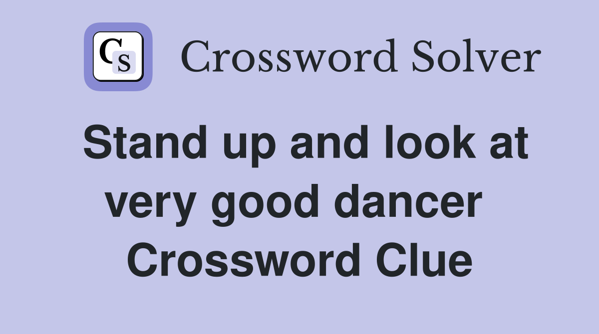 Stand up and look at very good dancer  Crossword Clue