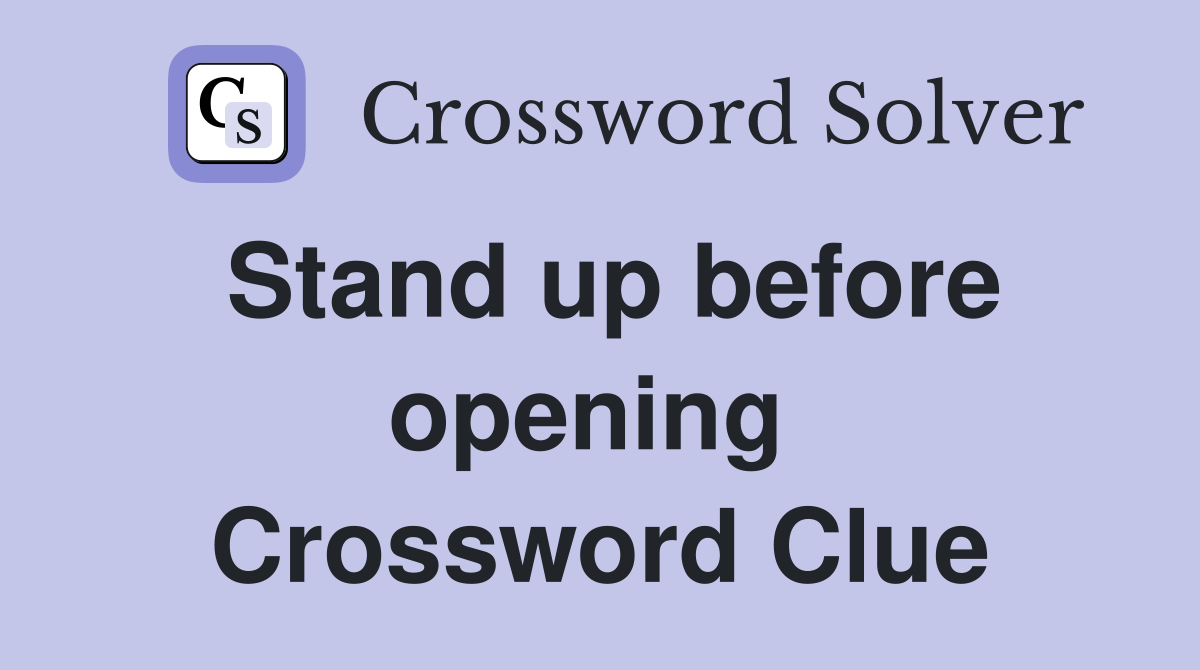 Stand up before opening  Crossword Clue