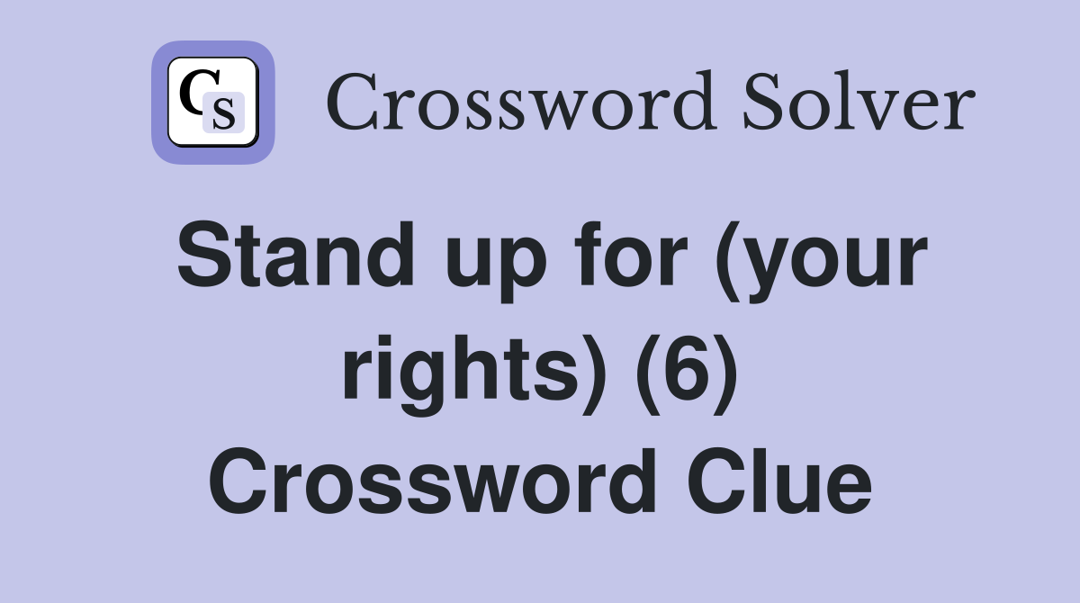 Stand up for (your rights) (6) Crossword Clue