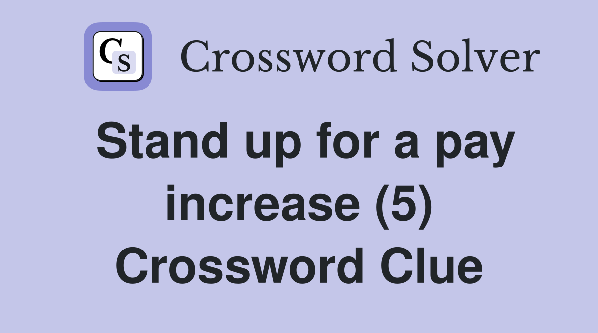 Stand up for a pay increase (5) Crossword Clue