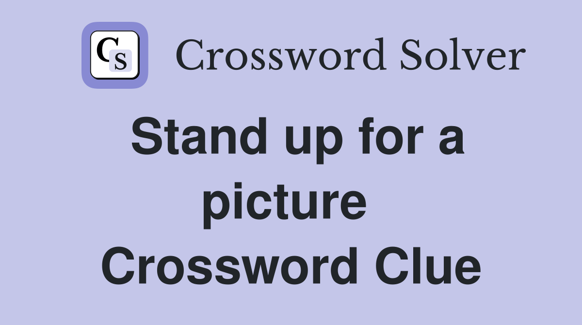 Stand up for a picture  Crossword Clue