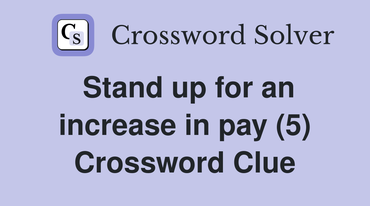 Stand up for an increase in pay (5) Crossword Clue