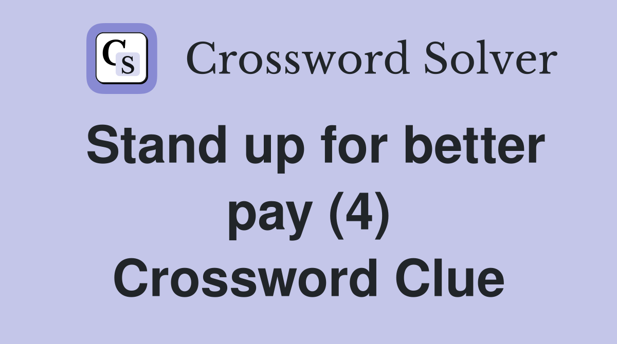 Stand up for better pay (4) Crossword Clue