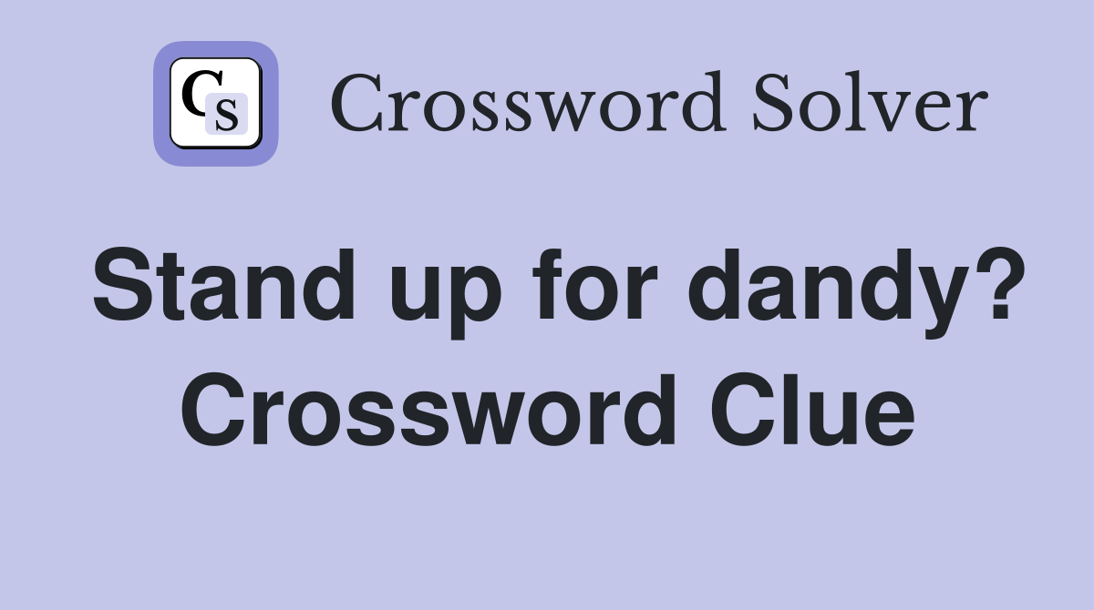 Stand up for dandy? Crossword Clue