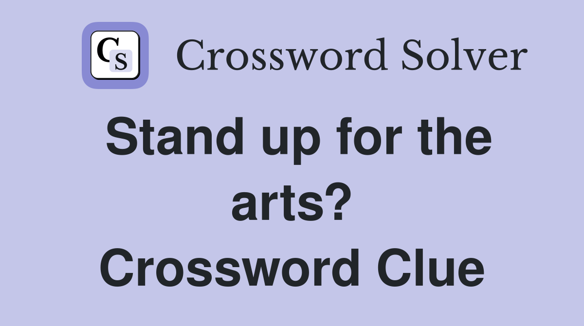 Stand up for the arts? Crossword Clue