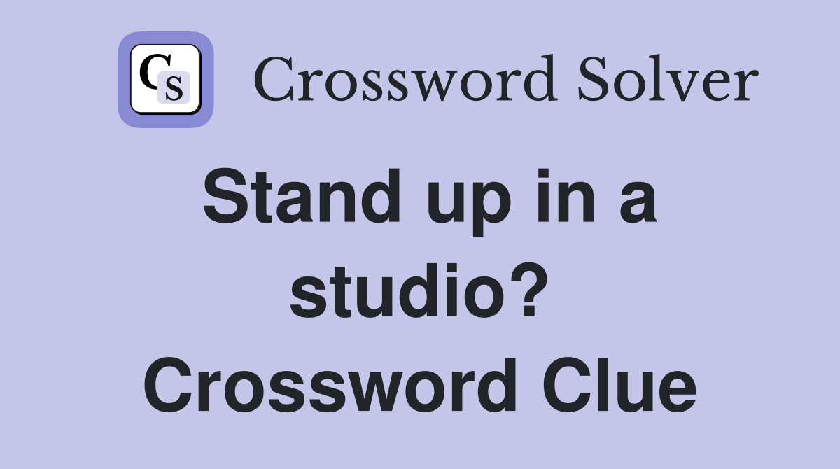 Stand up in a studio? Crossword Clue