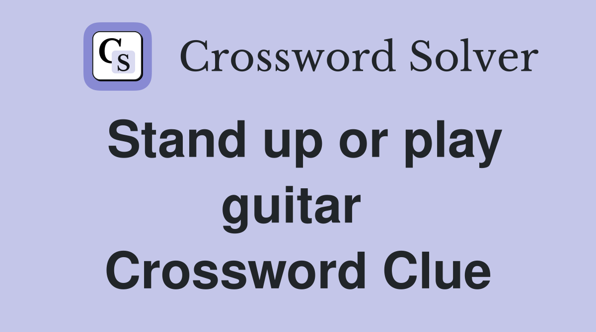 Stand up or play guitar  Crossword Clue