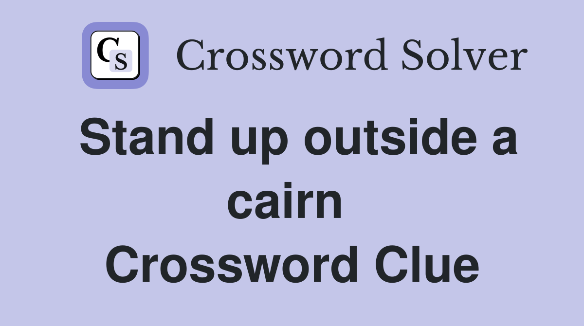 Stand up outside a cairn  Crossword Clue